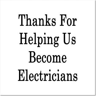 Thanks For Helping Us Become Electricians Posters and Art